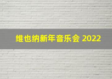 维也纳新年音乐会 2022